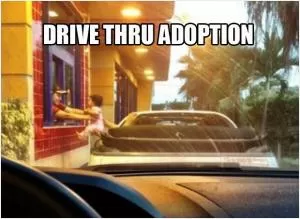 Drive thru adoption Picture Quote #1