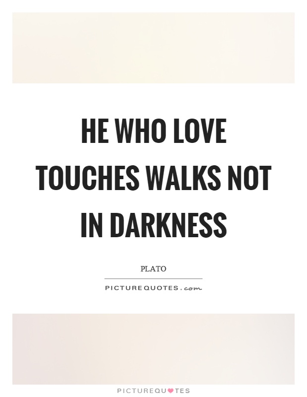 He who love touches walks not in darkness Picture Quote #1