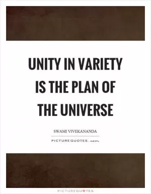 Unity in variety is the plan of the universe Picture Quote #1