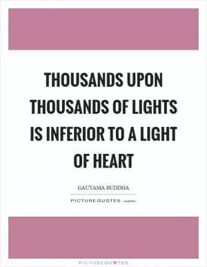 Thousands upon thousands of lights is inferior to a light of heart Picture Quote #1