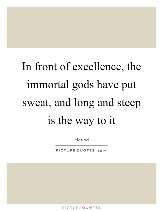 In front of excellence, the immortal gods have put sweat, and long and steep is the way to it Picture Quote #1