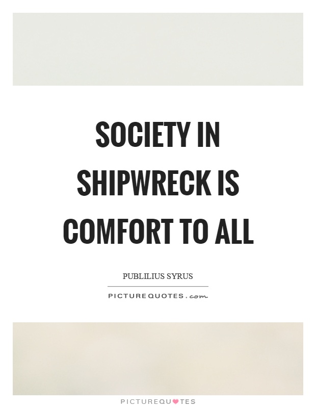 Society in shipwreck is comfort to all Picture Quote #1