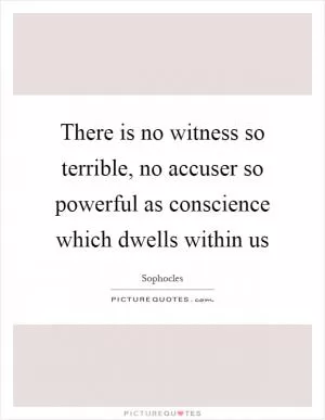 There is no witness so terrible, no accuser so powerful as conscience which dwells within us Picture Quote #1