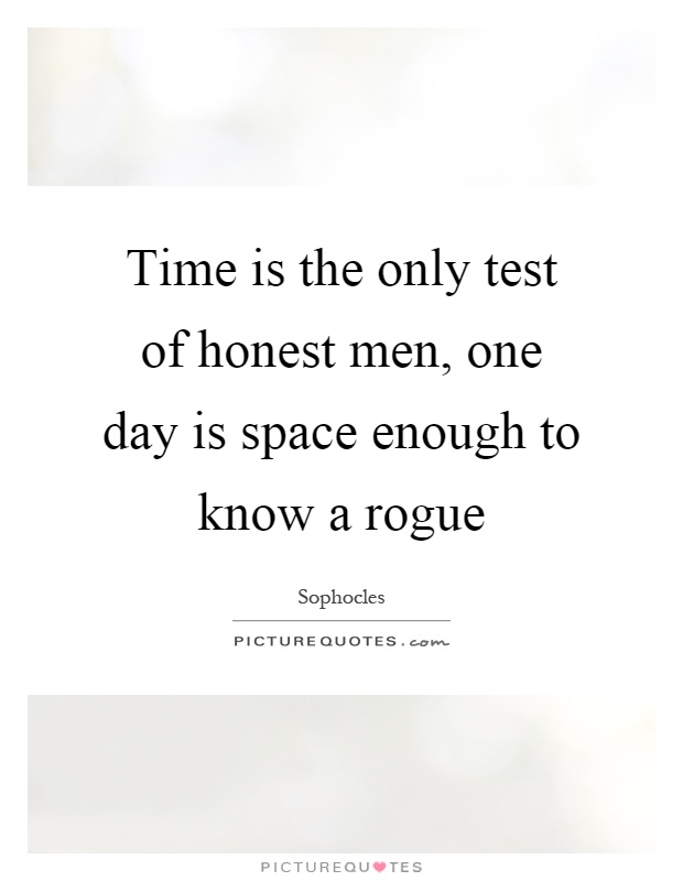 Time is the only test of honest men, one day is space enough to know a rogue Picture Quote #1