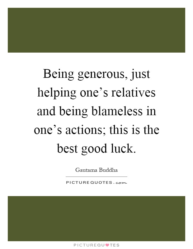 Being generous, just helping one's relatives and being blameless in one's actions; this is the best good luck Picture Quote #1