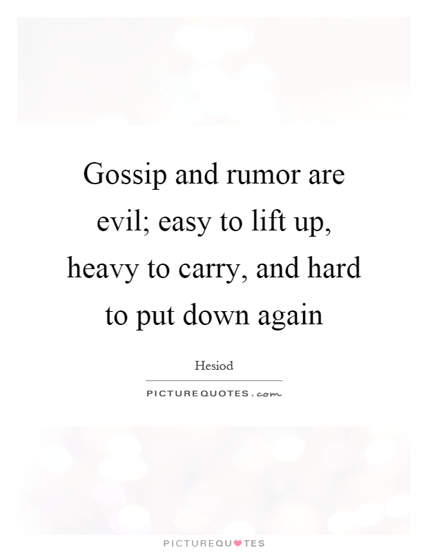 Gossip and rumor are evil; easy to lift up, heavy to carry, and hard to put down again Picture Quote #1