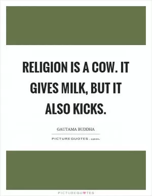 Religion is a cow. It gives milk, but it also kicks Picture Quote #1