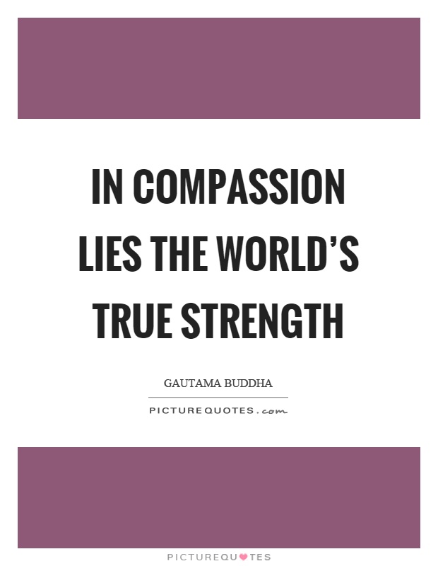 In compassion lies the world's true strength Picture Quote #1