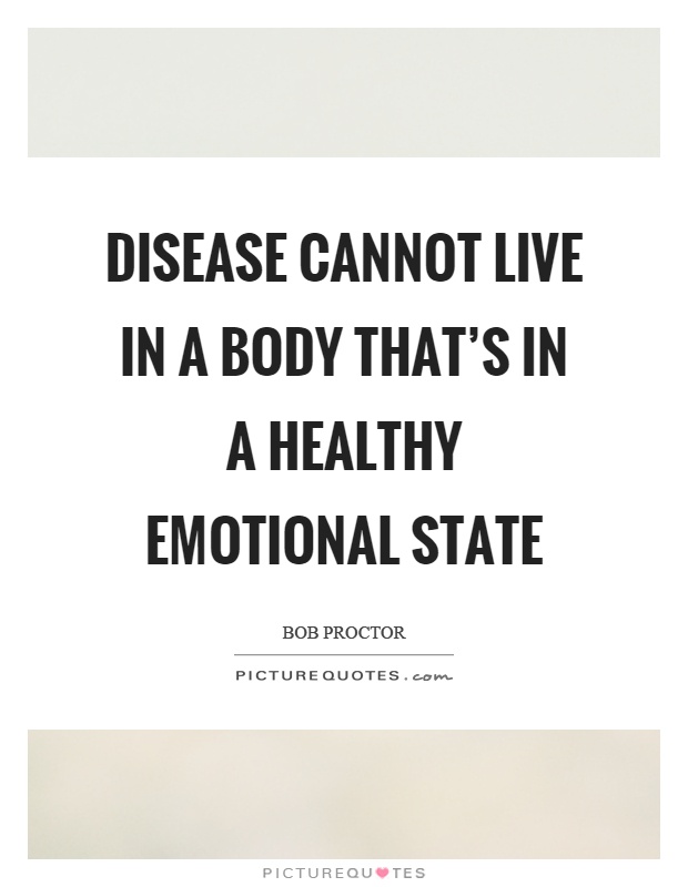 Disease cannot live in a body that's in a healthy emotional state Picture Quote #1