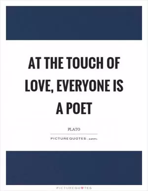 At the touch of love, everyone is a poet Picture Quote #1