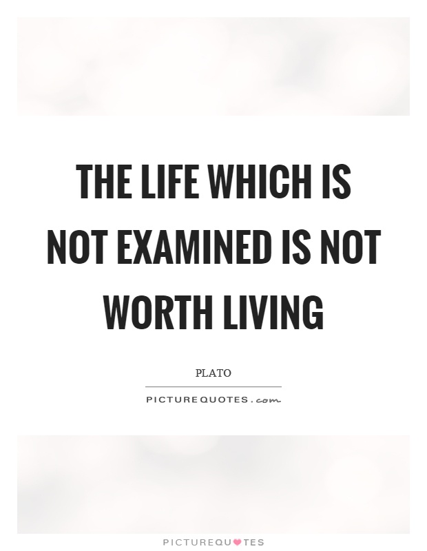 The life which is not examined is not worth living Picture Quote #1