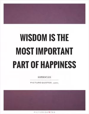 Wisdom is the most important part of happiness Picture Quote #1