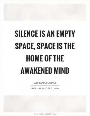 Silence is an empty space, space is the home of the awakened mind Picture Quote #1