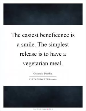 The easiest beneficence is a smile. The simplest release is to have a vegetarian meal Picture Quote #1