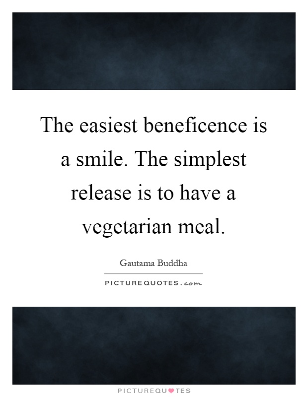 The easiest beneficence is a smile. The simplest release is to have a vegetarian meal Picture Quote #1