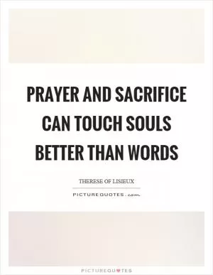 Prayer and sacrifice can touch souls better than words Picture Quote #1