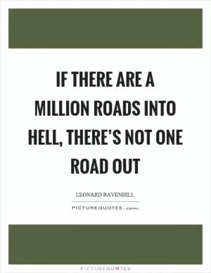 If there are a million roads into hell, there’s not one road out Picture Quote #1