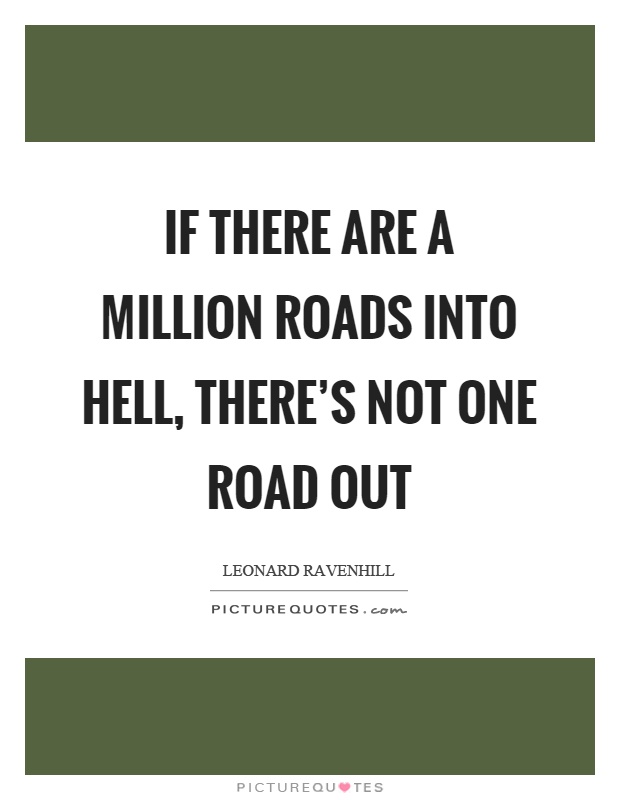 If there are a million roads into hell, there's not one road out Picture Quote #1