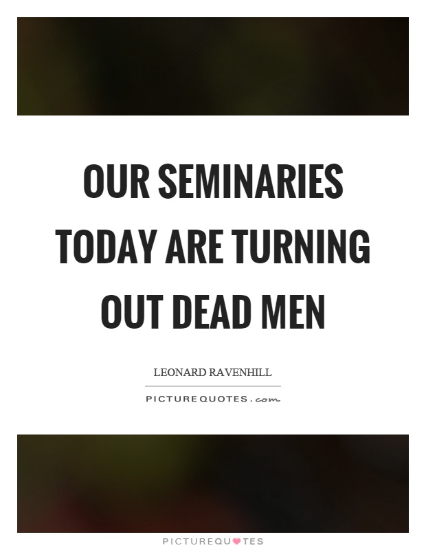 Our seminaries today are turning out dead men Picture Quote #1