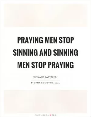 Praying men stop sinning and sinning men stop praying Picture Quote #1