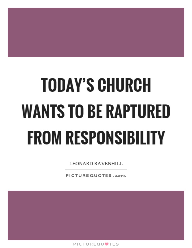 Today's church wants to be raptured from responsibility Picture Quote #1