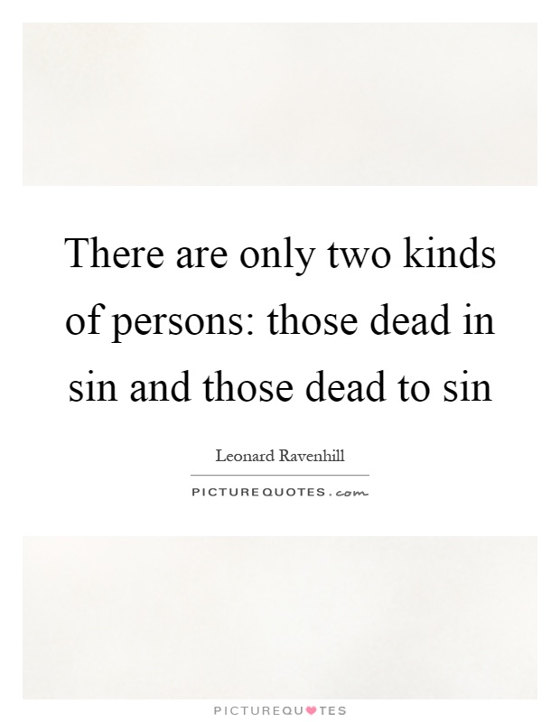 There are only two kinds of persons: those dead in sin and those dead to sin Picture Quote #1