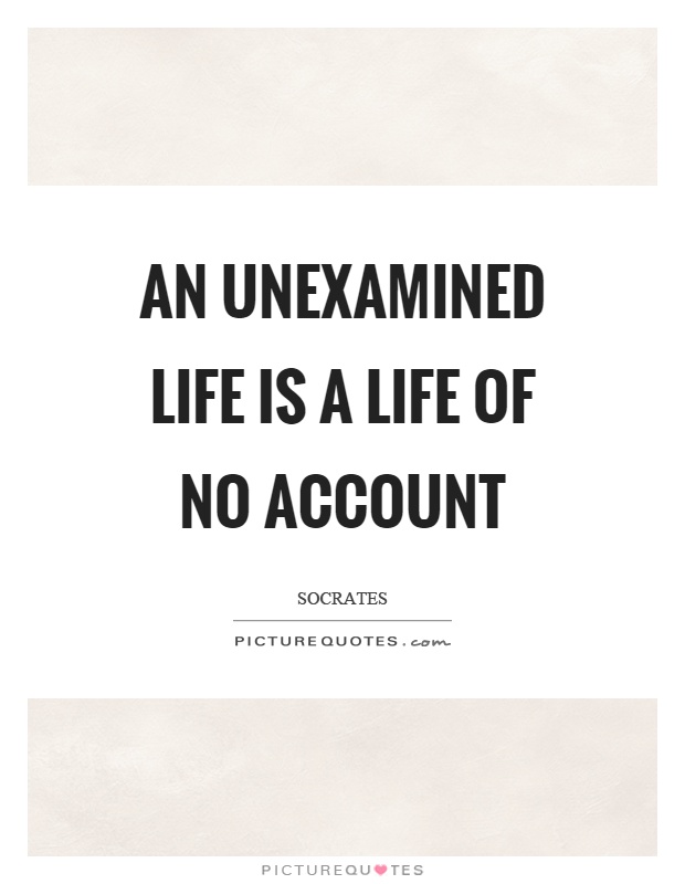 An unexamined life is a life of no account Picture Quote #1