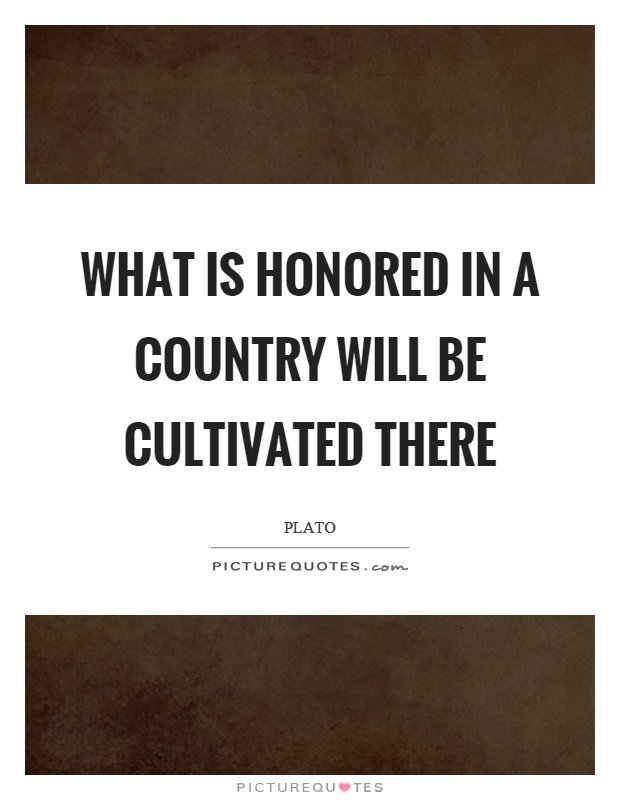 What is honored in a country will be cultivated there Picture Quote #1