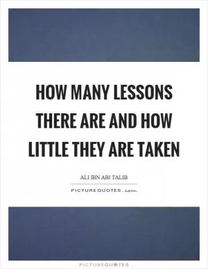 How many lessons there are and how little they are taken Picture Quote #1