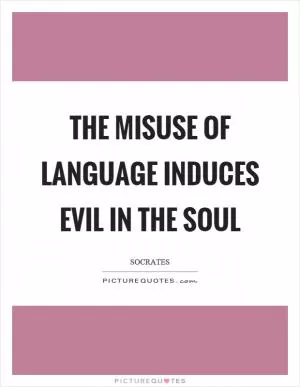 The misuse of language induces evil in the soul Picture Quote #1