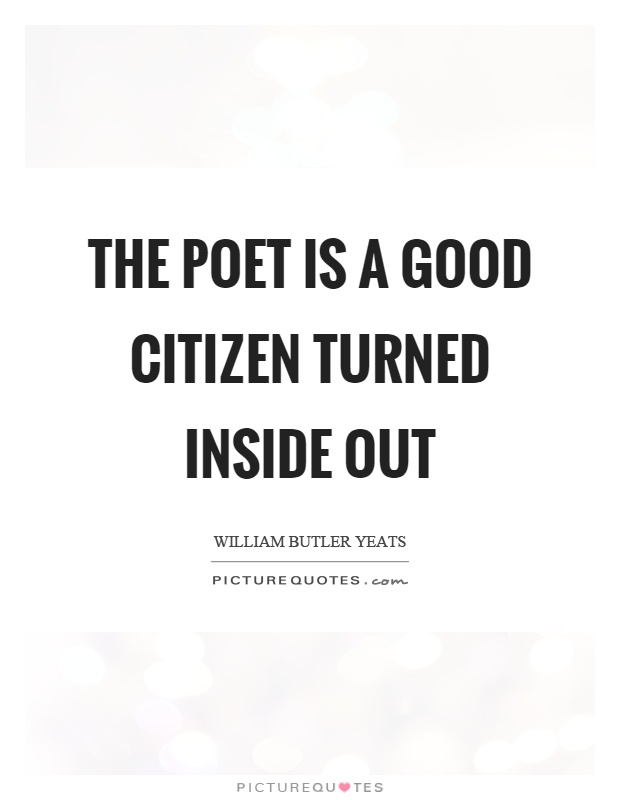 The poet is a good citizen turned inside out Picture Quote #1