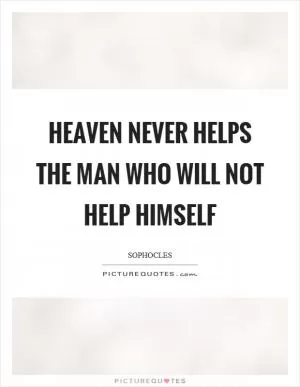 Heaven never helps the man who will not help himself Picture Quote #1