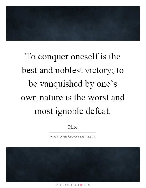 To conquer oneself is the best and noblest victory; to be vanquished by one's own nature is the worst and most ignoble defeat Picture Quote #1