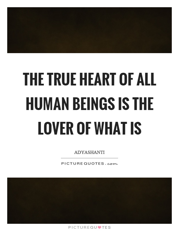 The true heart of all human beings is the lover of what is Picture Quote #1