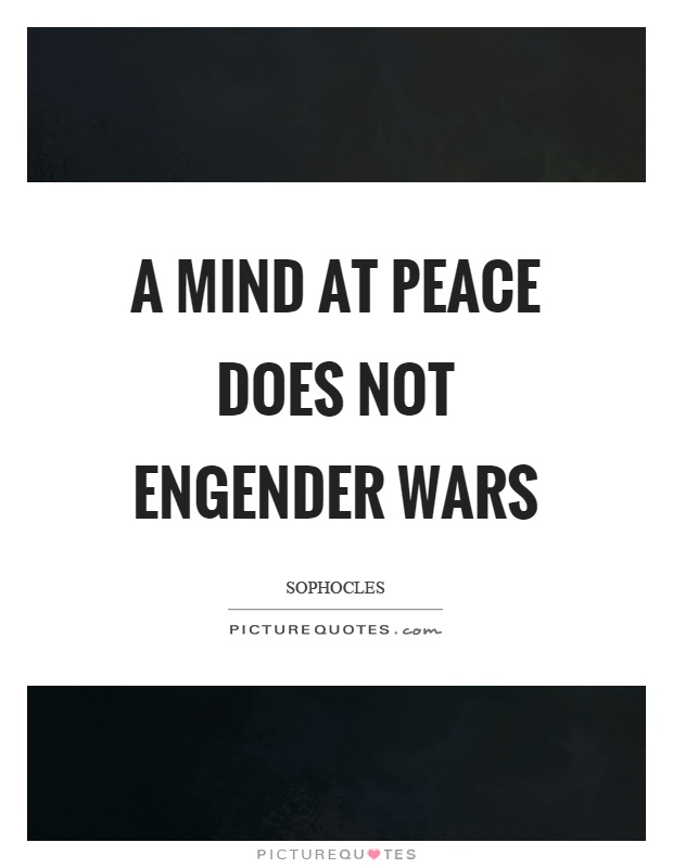A mind at peace does not engender wars Picture Quote #1