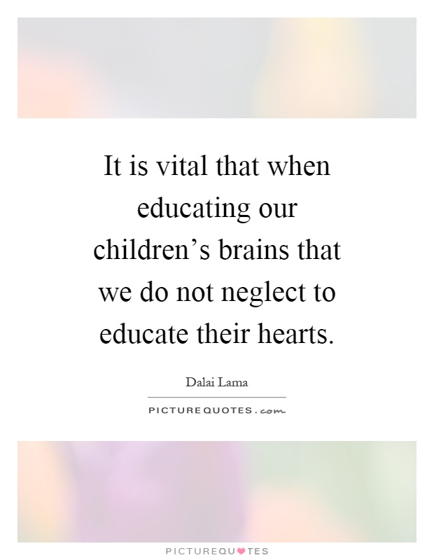 It is vital that when educating our children’s brains that we do not neglect to educate their hearts Picture Quote #1