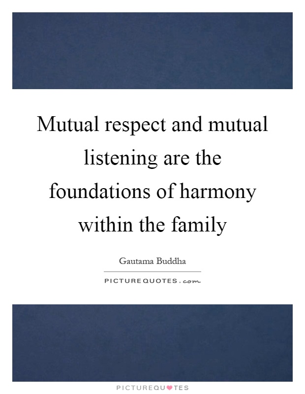 Mutual respect and mutual listening are the foundations of harmony within the family Picture Quote #1