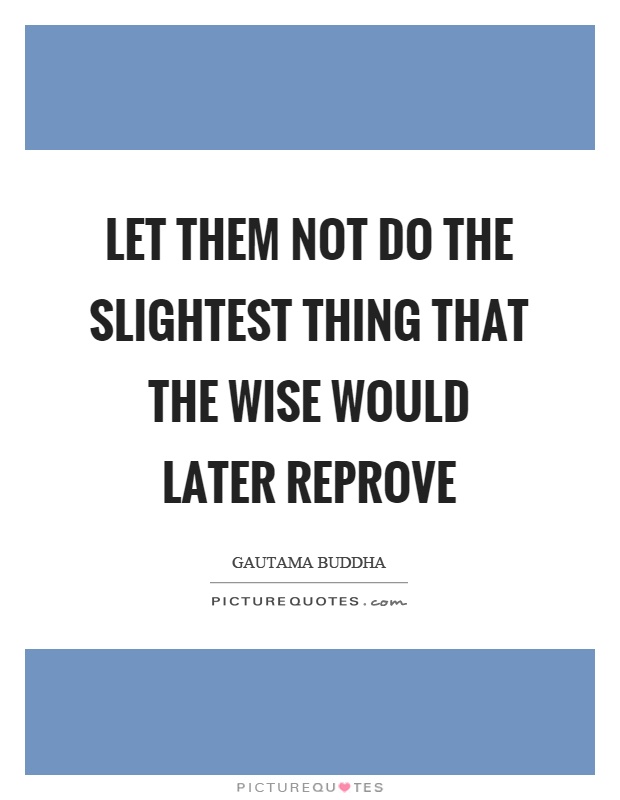 Let them not do the slightest thing that the wise would later reprove Picture Quote #1