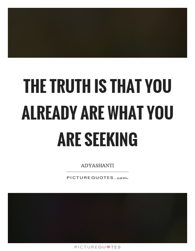 The truth is that you already are what you are seeking Picture Quote #1