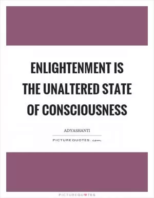 Enlightenment is the unaltered state of consciousness Picture Quote #1