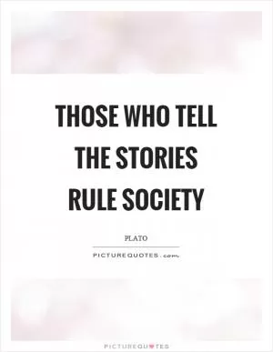 Those who tell the stories rule society Picture Quote #1