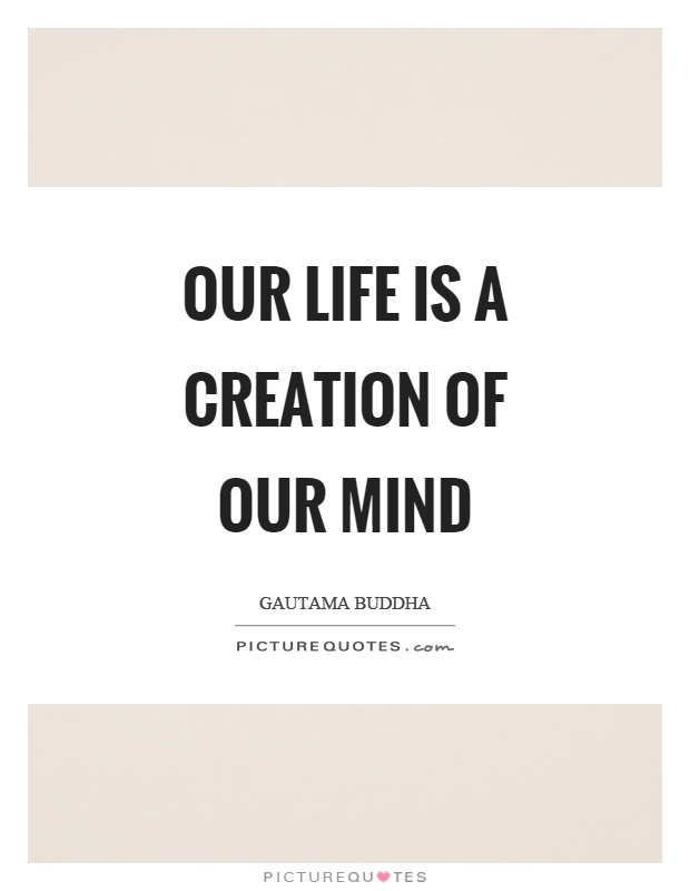 Our life is a creation of our mind Picture Quote #1