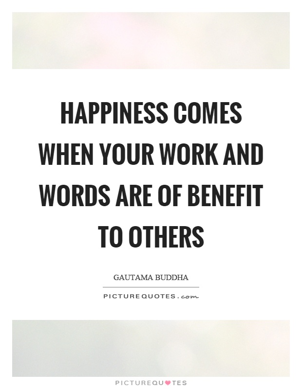Happiness comes when your work and words are of benefit to others Picture Quote #1