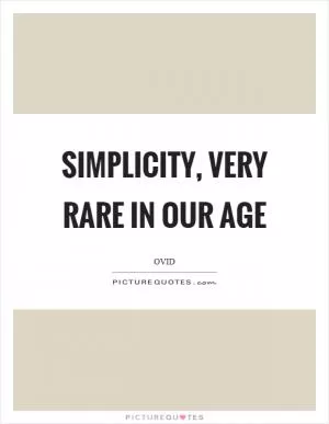 Simplicity, very rare in our age Picture Quote #1