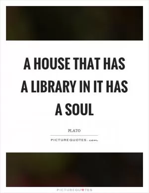 A house that has a library in it has a soul Picture Quote #1