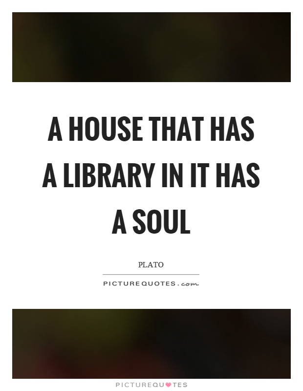 A house that has a library in it has a soul Picture Quote #1