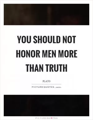 You should not honor men more than truth Picture Quote #1