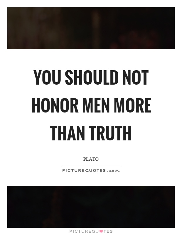 You should not honor men more than truth Picture Quote #1