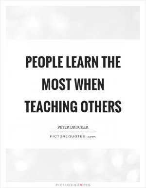 People learn the most when teaching others Picture Quote #1