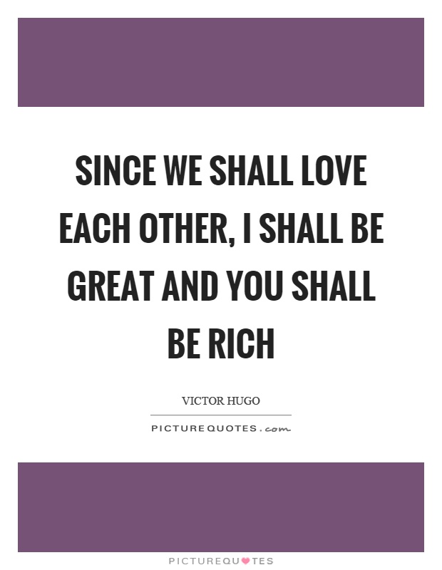 Since we shall love each other, I shall be great and you shall be rich Picture Quote #1